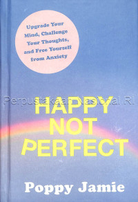 Happy Not Perfect : Upgrade Your Mind, Challenge, Your Thoughts, and Free Yourself from Anxiety