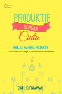 Produktif Dengan Cinta : Menjadi Manusia Produktif Dicintai Penduduk Langit dan Dirindukan Penduduk Bumi