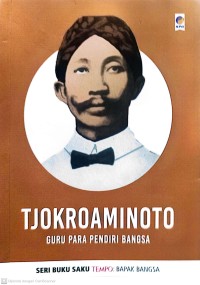 Tjokroaminoto : Guru Para Pendiri Bangsa