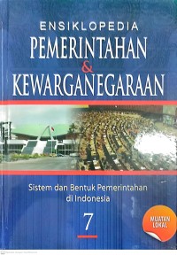 Ensiklopedia Pemerintahan & Kewarganegaraan Jilid 7 : Sistem dan Bentuk Pemerintahan di Indonesia