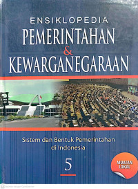 Ensiklopedia Pemerintahan & Kewarganegaraan Jilid 5 : Sistem dan Bentuk Pemerintahan Indonesia