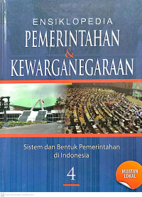 Ensiklopedia Pemerintahan & Kewarganegaraan Jilid 4 : Sistem dan Bentuk Pemerintahan di Indonesia