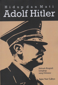 Hidup dan Mati Adolf Hitler : Sebuah Biografi Lengkap Sang Diktator