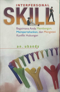 Interpersonal Skill : Bagaimana Anda Membangun, Mempertahankan, dan Mengatasi Konflik Hubungan
