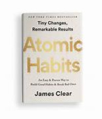 Atomic Habits : Perubahan Kecil Yang Memberikan hasil Luar Biasa